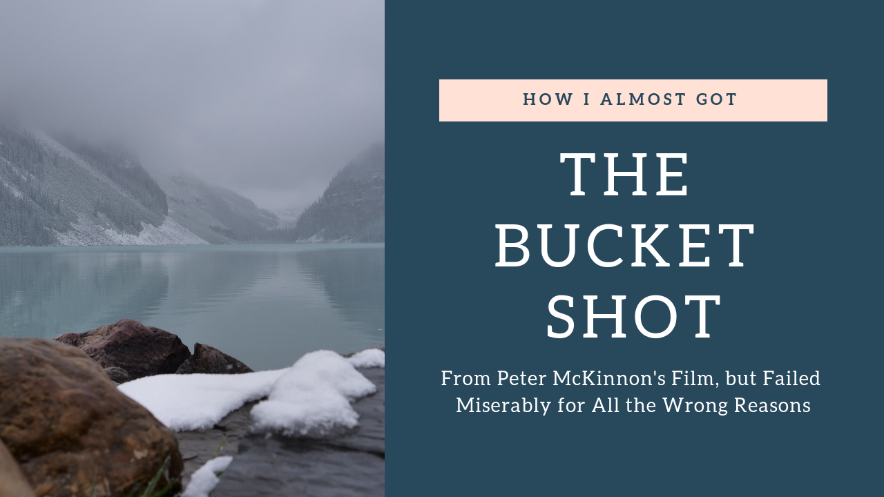 How I Almost Got The Bucket Shot Like Peter McKinnon – But Failed