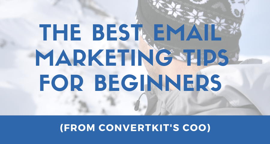 The Best Email Marketing Tips for Beginners (From ConvertKit’s COO)