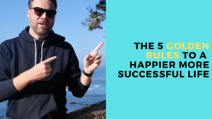 The 5 Golden Rules to Success and Happiness (No, Not THAT Golden Rule)