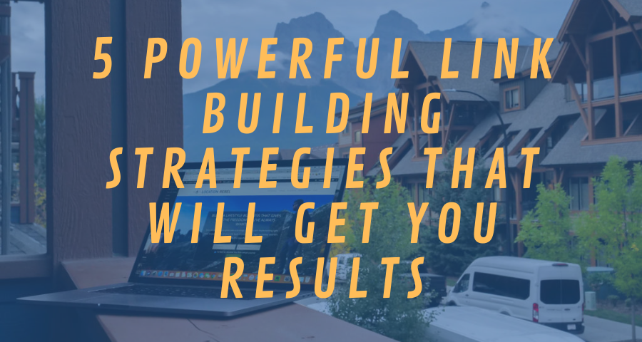 5 Powerful Link Building Strategies That Will Get You Results