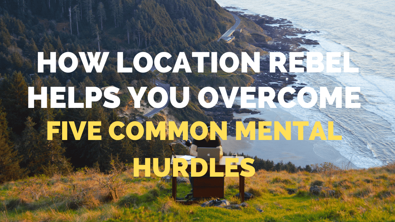 How Location Rebel Academy Helps with 5 Major Mental Roadblocks