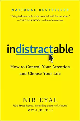 Indistractable: How to Control Your Attention and Choose Your Life