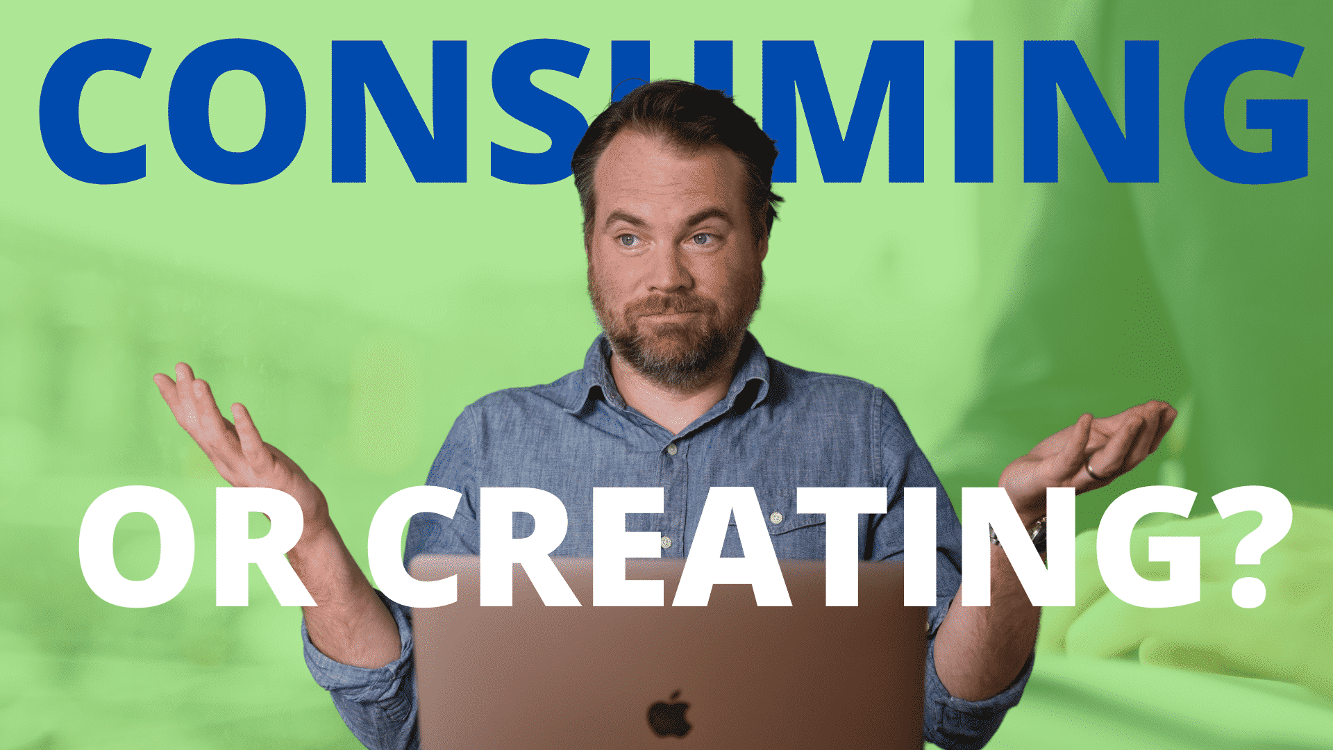 Are you Consuming or Creating?